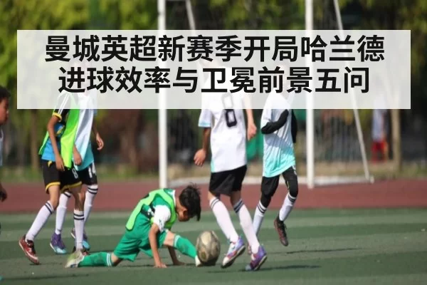 曼城英超新赛季开局哈兰德进球效率与卫冕前景五问